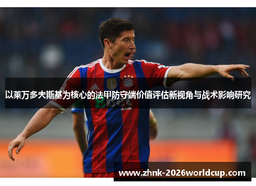 以莱万多夫斯基为核心的法甲防守端价值评估新视角与战术影响研究