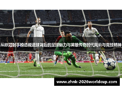 从欧冠射手榜透视进球背后的足球魅力与英雄传奇时代风云与竞技精神