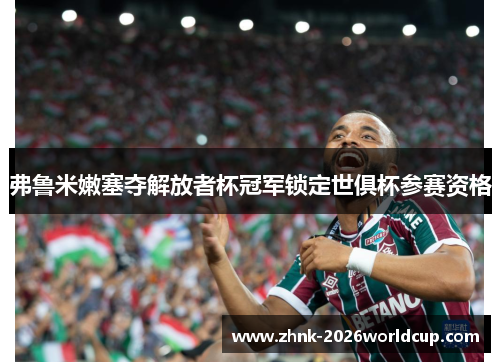 弗鲁米嫩塞夺解放者杯冠军锁定世俱杯参赛资格